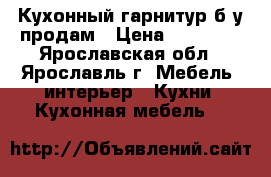 Кухонный гарнитур б/у продам › Цена ­ 10 000 - Ярославская обл., Ярославль г. Мебель, интерьер » Кухни. Кухонная мебель   